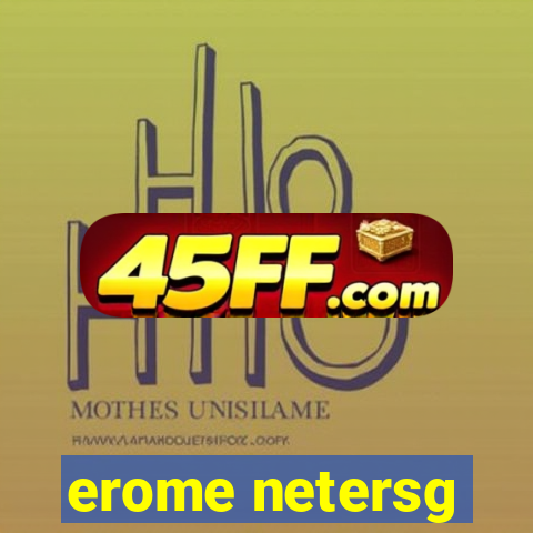 erome netersg